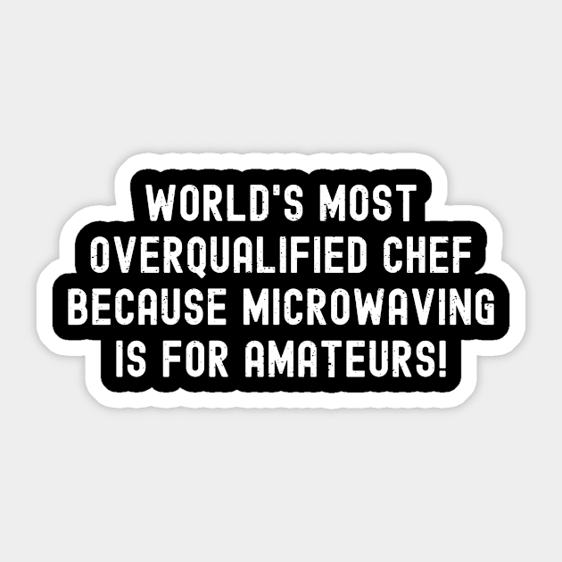 World's Most Overqualified Chef Because Microwaving is for Amateurs! Sticker by trendynoize